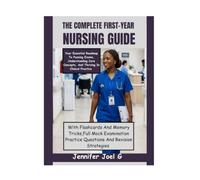 The Complete First- Year Nursing Guide: Your Essential Roadmap To Passing Exams, Understanding Core Concepts, And Thriving In Clinical Practice