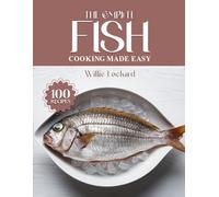 THE COMPLETE FISH COOKING MADE EASY: Light, Healthy & Flavorful Recipes - Grilled, Baked, Fried, Steamed, Soups, Curries & More with Fresh Fish (The Complete Ingredient Cookbook Collection)