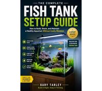 THE COMPLETE FISH TANK SETUP GUIDE: How to Build, Stock, and Maintain a Healthy Aquarium Without Costly Mistakes