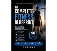 The Complete Fitness Blueprint: A 90-Day System to Build Strength, Improve Health & Transform Your Lifestyle Through Consistency, Exercise, Nutrition & Healthy Habits