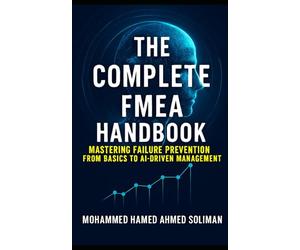 The Complete FMEA Handbook: Mastering Failure Prevention from Basics to AI-Driven Risk Management (Maintenance Strategy & Reliability Series)