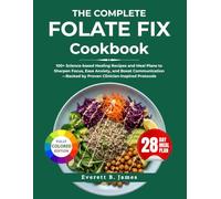 The Complete Folate Fix Cookbook: 100+ Science-based Healing Recipes and Meal Plans to Sharpen Focus, Ease Anxiety, and Boost Communication-Backed by Proven Clinician-inspired Protocols