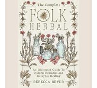 The Complete Folk Herbal: An Illustrated Guide to Natural Remedies and Everyday Healing