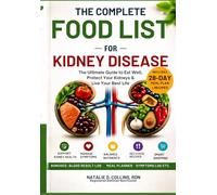 THE COMPLETE FOOD LIST FOR KIDNEY DISEASE: A Complete Renal Diet for All CKD Stages | 28-Day Low Sodium, Low Potassium, and Low Phosphorus Meal Plan ... and Kidney-Friendly Recipes (Foodlist series)