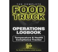The Complete Food Truck Operations Logbook: Daily Temperature Tracker, Food Safety & Health Compliance Record, Commissary, Propane & Maintenance Log ... Street Food Carts & Catering Businesses