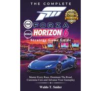 The Complete Forza Horizon 6 Strategy Game Guide: Master Every Race, Dominate The Road, Customise Cars and Advance Your Gameplay