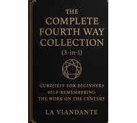 The Complete Fourth Way Collection (3-in-1): Gurdjieff for Beginners - Self-Remembering - The Work on the Centers