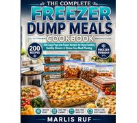 The Complete Freezer Dump Meals Cookbook: 200 Easy Prep-and-Freeze Recipes for Busy Families, Healthy Dinners & Stress-Free Meal Planning