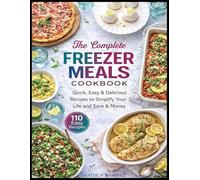The Complete Freezer Meals Cookbook: Quick, Easy and Delicious 110 Recipes to Save Your Time, Money & Sanity