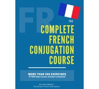 The Complete French Conjugation Course: Master the French Conjugation in One book! (The Complete French Course - Pronunciation, Conjugation, Grammar, Vocabulary, Expressions)