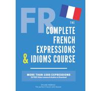 The Complete French Expressions & Idioms Course: Learn More Than 1000 French Expressions (The Complete French Course - Pronunciation, Conjugation, Grammar, Vocabulary, Expressions)