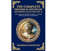 The Complete Friedrich Nietzsche Philosophy Collection (Vol. 3): The Gay Science & The Birth of Tragedy - Art, Joyful Wisdom & the Dawn of Existentialism (Library of Alexandria)