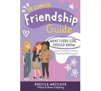 The Complete Friendship Guide: What Every Girl Should Know about Building Lasting Healthy Relationships (Know your body & mind)