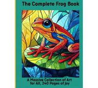 The Complete Frog Book: A Massive Collection of Art for All, 240 Pages of Joy