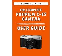 THE COMPLETE FUJIFILM X-E5 CAMERA USER GUIDE