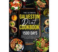 The Complete Galveston Diet Cookbook for Beginners: 1200 Days of Wholesome and Mouthwatering Recipes to live a Healthier Lifestyle, Featuring Seasonal ... Dishes| Full-Color Picture Premium Edition.