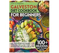 The Complete Galveston Diet Cookbook for Beginners: Fuel Your Metabolism, Balance Your Hormones, and Sustain Weight Loss with Easy Anti-Inflammatory Recipes