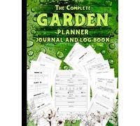 The Complete Garden Planner Journal And Log Book: Garden Planner And Log Book: Monthly Gardening Organizer Journal And Notebook For Gardeners, Garden ... & Care Log, Gardening Budget & Many More
