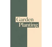 The Complete Garden Planting Journal: 160 Pages to Plan, Track & Grow Your Perfect Garden - Essential Log Book for All Gardeners