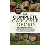 THE COMPLETE GARGOYLE GECKO HANDBOOK: The Complete Guide to Gargoyle Gecko Care: Housing, Feeding, Behavior, Health, Breeding, and Long-Term Responsible Ownership