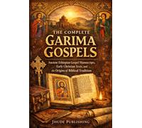 The Complete Garima Gospels: Ancient Ethiopian Gospel Manuscripts, Early Christian Texts, and the Origins of Biblical Tradition