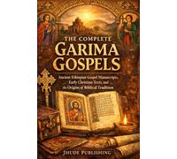 The Complete Garima Gospels: Ancient Ethiopian Gospel Manuscripts, Early Christian Texts, and the Origins of Biblical Tradition