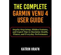 The Complete Garmin Venu 4 User Guide: Step-by-Step Setup, Hidden Features, and Expert Tips to Maximize Health, Fitness, and Everyday Performance