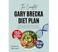 The Complete Gary Brecka Diet Plan: Unlock Your Body’s Natural Code to Burn Fat, Reverse Aging, and Feel 20 Years Younger-Without Complicated Diets or Endless Workouts