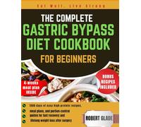 The Complete Gastric Bypass Diet Cookbook For Beginners: 1500 days of easy high-protein recipes, meal plans, and portion-control guides for fast recovery and lifelong weight loss after surgery