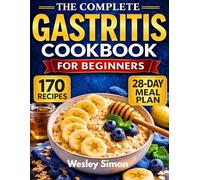The Complete Gastritis Cookbook for Beginners: 170 Quick & Easy Soothing Recipes to Heal Your Stomach, Reduce Inflammation & Eat Deliciously