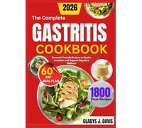 THE COMPLETE GASTRITIS COOKBOOK: Stomach-Friendly Recipes to Soothe Irritation and Support Digestive Wellness