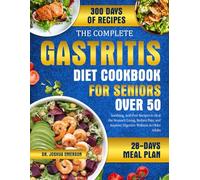 THE COMPLETE GASTRITIS DIET COOKBOOK FOR SENIORS OVER 50: Soothing, Acid-Free Recipes to Heal the Stomach Lining, Reduce Pain, and Improve Digestive Wellness in Older Adults
