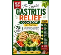 The Complete Gastritis Relief Cookbook for Beginners: 75 Easy Low-Acid Recipes, a 30-Day Meal Plan, Foods to Eat & Avoid, and Practical Tips to Support Stomach Health and Reduce Flare-Ups