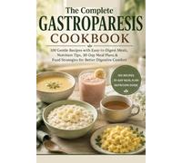 The Complete Gastroparesis Cookbook: 100 Gentle Recipes with Easy-to-Digest Meals, Nutrition Tips, 30-Day Meal Plans, and Food Strategies for Better Digestive Comfort
