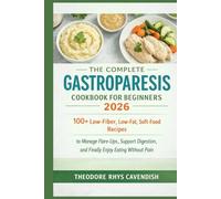 THE COMPLETE GASTROPARESIS COOKBOOK FOR BEGINNERS 2026: 100+ Low-Fiber, Low-Fat, Soft-Food Recipes to Manage Flare-Ups, Support Digestion, and Finally Enjoy Eating Without Pain