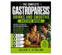 THE COMPLETE GASTROPARESIS DRINKS AND SMOOTHIE RECIPE BOOK: Nutritious Low-Fiber and Low-Fat Liquid Diet Recipes for Gentle Digestion, Flare-Up Relief, and Managing Delayed Stomach Emptying