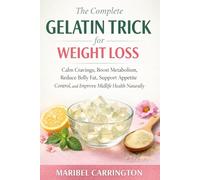 The Complete Gelatin Trick for Weight Loss: Calm Cravings, Boost Metabolism, Reduce Belly Fat, Support Appetite Control, and Improve Midlife Health Naturally