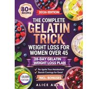 The Complete Gelatin Trick Weight Loss For Women Over 45: 80+ Recipes and a Simple 28-Day Plan to Control Cravings, Boost Metabolism, and Lose Belly Fat Naturally