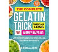 The Complete Gelatin Trick Weight Loss for Women Over 50: Calm Cravings, Support Metabolism, and Feel Back in Control With Simple Daily Gelatin Habits Designed for Women Over 50