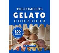 The Complete Gelato Cookbook: Easy-to-Make Sweet Gelato for Every Skill Level (The Complete Dessert Cookbook Series)