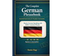 The Complete German Phrasebook Essential Expressions for Everyday Conversation: Master German Speaking with 5000+ Common Phrases (Beginner to Intermediate) (German Self-Study)