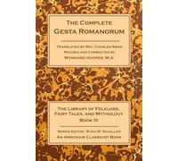 The Complete Gesta Romanorum: The Library of Folklore, Fairy Tales, and Mythology Book III