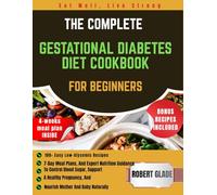 the complete gestational diabetes diet cookbook for beginners: 100+ easy low-glycemic recipes, 7-day meal plans, and expert nutrition guidance to ... and nourish mother and baby naturally
