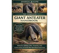 THE COMPLETE GIANT ANTEATER HANDBOOK: Behavior, Habitat, Diet, Anatomy, and Conservation of Earth’s Most Specialized Insectivore