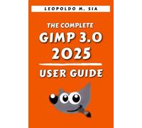 THE COMPLETE GIMP 3.0 2025 USER GUIDE