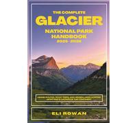 The Complete Glacier National Park Handbook 2025-2026: Hiking Routes, Road Trips, and Hidden Lakes Across Montana’s Crown of the Continent