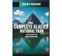 The Complete Glacier National Park Handbook For Everyone