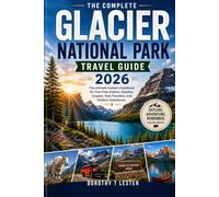 THE COMPLETE GLACIER NATIONAL PARK TRAVEL GUIDE 2026: The Ultimate Insider's Handbook for First-Time Visitors, Families, Couples, Solo Travelers, and Outdoor Adventurers