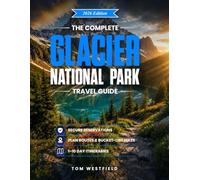 The Complete Glacier National Park Travel Guide: Secure Reservations, Plan Routes & Bucket-List Hikes in Minutes | 1-10 Day Itineraries, Full Color Maps & Hidden Gems (USA Travel)