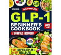 The Complete GLP-1 Beginner's Cookbook: Easy High-Protein Recipes, Meal Plans, and Tips to Support Your GLP-1 Journey, Preserve Muscle, and Enjoy Delicious Family-Friendly Meals